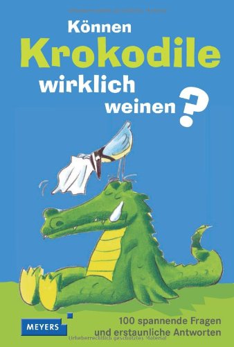  - Können Krokodile weinen?: 100 spannende Fragen und erstaunliche Antworten