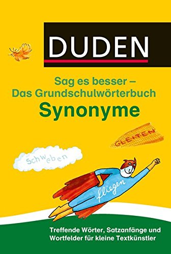  - Duden Das Grundschulwörterbuch - Sag es besser - Synonyme: Treffende Wörter, Satzanfänge und Wortfelder für kleine Textkünstler (Duden - Grundschulwörterbücher)