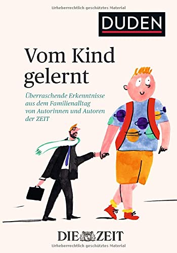 Die Zeit - Vom Kind gelernt - Überraschende Erkenntnisse aus dem Familienalltag von Autorinnen und Autoren der ZEIT