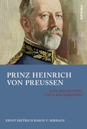  - Prinz Heinrich von Preussen: Eine Biographie des Kaiserbruders