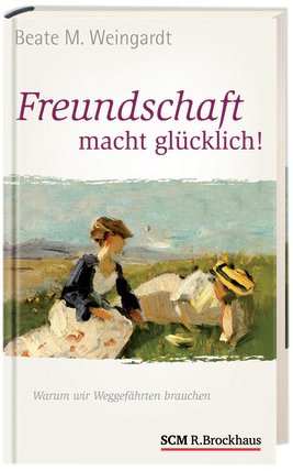  - Freundschaft macht glücklich!: Warum wir Weggefährten brauchen