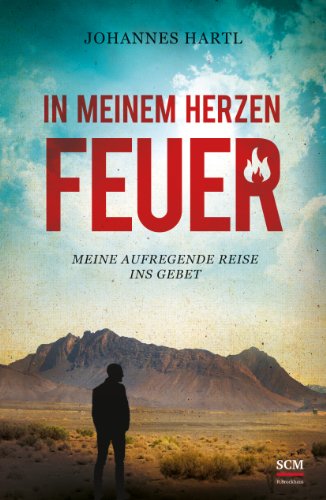  - In meinem Herzen Feuer: Meine aufregende Reise ins Gebet