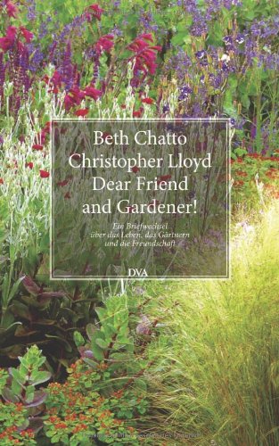  - Dear Friend and Gardener!: Ein Briefwechsel über das Leben, das Gärtnern und die Freundschaft