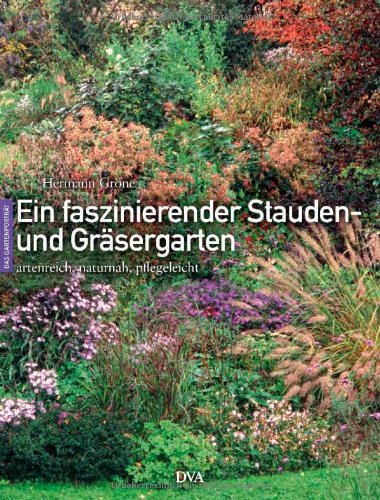  - Ein faszinierender Stauden- und Gräsergarten: artenreich, naturnah, pflegeleicht