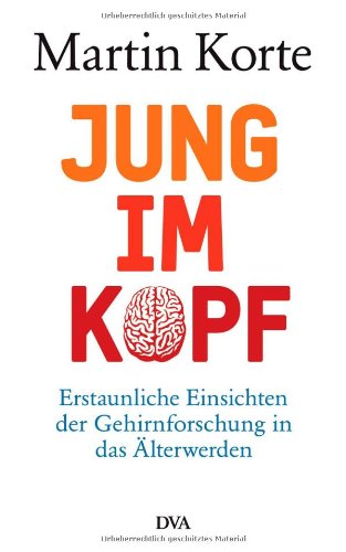  - Jung im Kopf: Erstaunliche Einsichten der Gehirnforschung in das Älterwerden