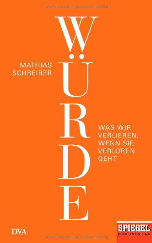  - Würde: Was wir verlieren, wenn sie verloren geht - Ein SPIEGEL-Buch