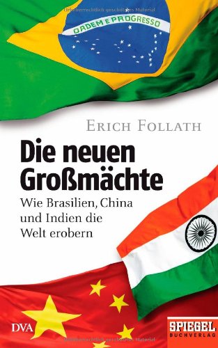  - Die neuen Großmächte: Wie Brasilien, China und Indien die Welt erobern - Ein SPIEGEL-Buch