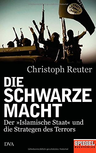  - Die schwarze Macht: Der »Islamische Staat« und die Strategen des Terrors - Ein SPIEGEL-Buch