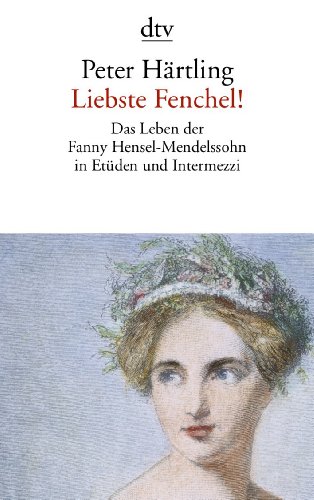  - Liebste Fenchel!: Das Leben der Fanny Hensel-Mendelssohn in Etüden und Intermezzi