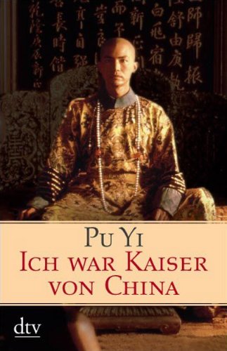  - Ich war Kaiser von China: Vom Himmelssohn zum Neuen Menschen. Die Autobiographie des letzten chinesischen Kaisers