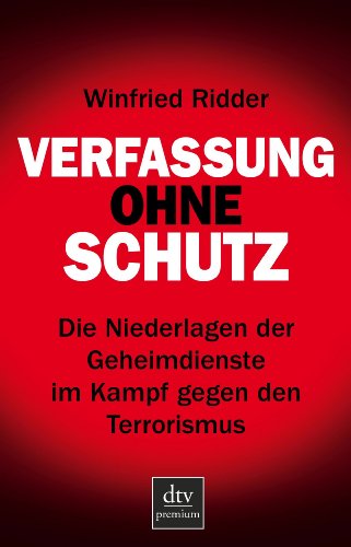  - Verfassung ohne Schutz: Die Niederlagen der Geheimdienste im Kampf gegen den Terrorismus