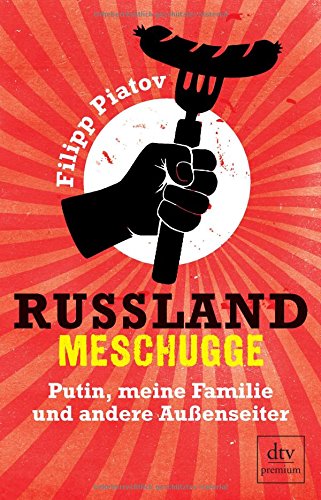 Piatov, Filipp - Russland meschugge: Putin, meine Familie und andere Außenseiter (dtv premium)