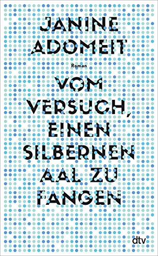 Adomeit, Janine - Vom Versuch, einen silbernen Aal zu fangen