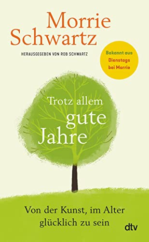 Schwartz, Morrie - Trotz allem gute Jahre - Von der Kunst, im Alter glücklich zu sein