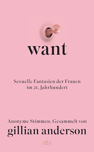 Anderson, Gillian, Köstlin, Kim - WANT: Sexuelle Fantasien der Frauen im 21. Jahrhundert | Die deutsche Ausgabe – »Umwerfend erotisch, unverblümt, manches Mal schockierend, aber auch tief berührend.« ORF