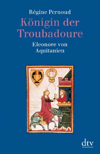  - Königin der Troubadoure. Eleonore von Aquitanien.