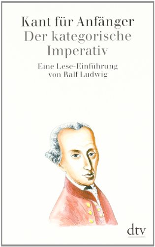  - Kant für Anfänger: Der kategorische Imperativ: Eine Lese-Einführung