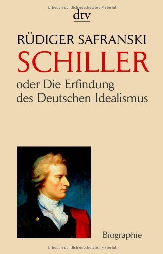 Safranski, Rüdiger - Friedrich Schiller: oder Die Erfindung des Deutschen Idealismus