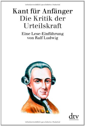  - Kant für Anfänger: Die Kritik der Urteilskraft: Eine Lese-Einführung