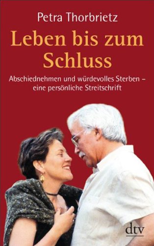  - Leben bis zum Schluss: Abschiednehmen und würdevolles Sterben - eine persönliche Streitschrift