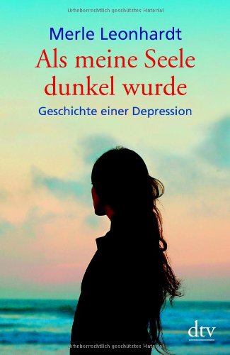  - Als meine Seele dunkel wurde: Geschichte einer Depression