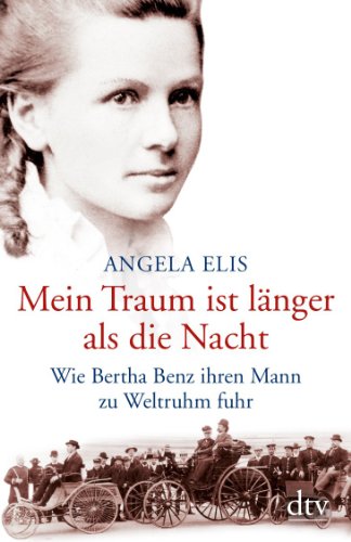  - Mein Traum ist länger als die Nacht: Wie Bertha Benz ihren Mann zu Weltruhm fuhr