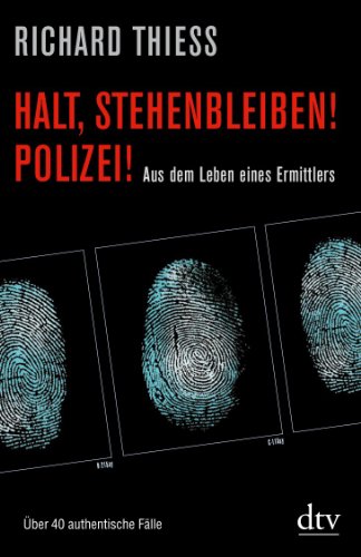  - Halt, stehenbleiben! Polizei!: Aus dem Leben eines Ermittlers Über 40 authentische Fälle