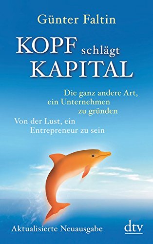  - Kopf schlägt Kapital: Die ganz andere Art, ein Unternehmen zu gründen Von der Lust, ein Entrepreneur zu sein