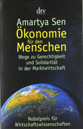 Sen, Amartya - Ökonomie für den Menschen: Wege zu Gerechtigkeit und Solidarität in der Marktwirtschaft