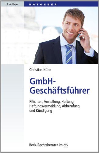  - GmbH-Geschäftsführer: Pflichten, Anstellung, Haftung, Haftungsvermeidung, Abberufung und Kündigung