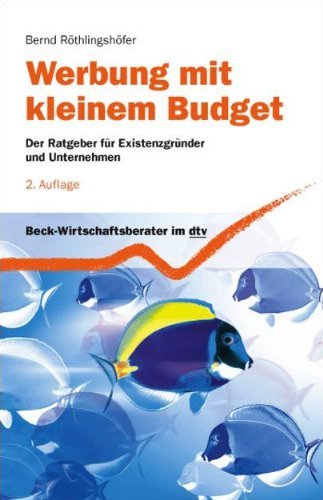  - Werbung mit kleinem Budget: Der Ratgeber für Existenzgründer und Unternehmen: Der Ratgeber für Existenzgründer, kleine und mittlere Unternehmen