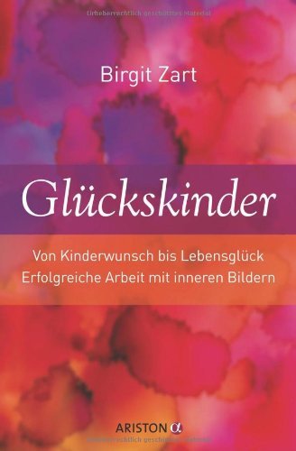  - Glückskinder: Von Kinderwunsch bis Lebensglück. Erfolgreiche Arbeit mit inneren Bildern