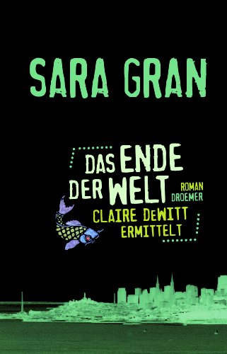  - Das Ende der Welt: Claire DeWitt ermittelt: Ein neuer Fall für die beste Ermittlerin der Welt