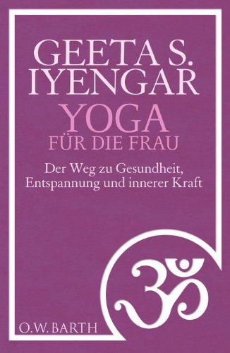  - Yoga für die Frau: Der Weg zu Gesundheit, Entspannung und innerer Kraft