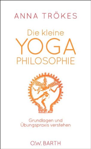  - Die kleine Yoga-Philosophie: Grundlagen und Übungspraxis verstehen