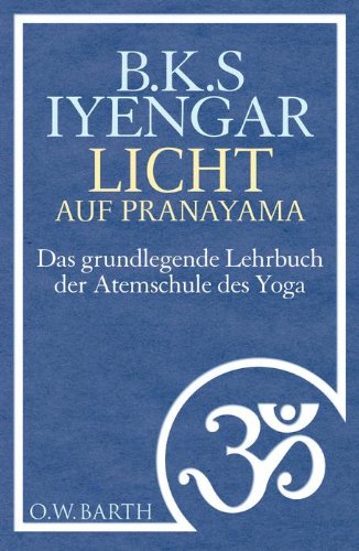  - Licht auf Pranayama: Das grundlegende Lehrbuch der Atemschule des Yoga