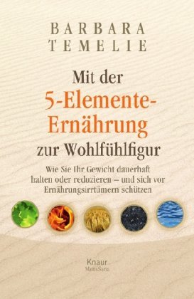  - Mit der 5-Elemente-Ernährung zur Wohlfühlfigur: Wie Sie Ihr Gewicht dauerhaft halten oder reduzieren - und sich vor Ernährungsirrtümern schützen