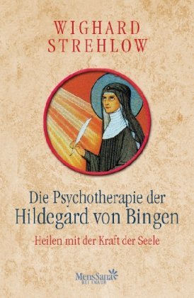  - Die Psychotherapie der Hildegard von Bingen: Heilen mit der Kraft der Seele