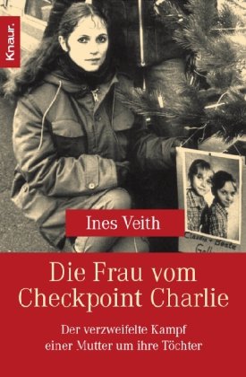  - Die Frau vom Checkpoint Charlie: Der verzweifelte Kampf einer Mutter um ihre Töchter