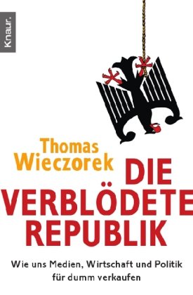  - Die verblödete Republik: Wie uns Medien, Wirtschaft und Politik für dumm verkaufen