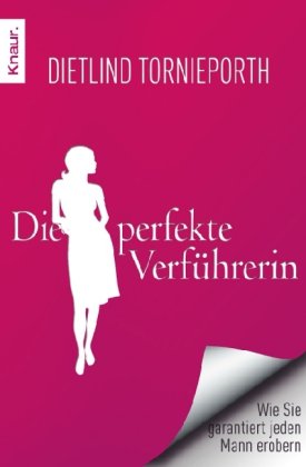  - Die perfekte Verführerin: Wie Sie garantiert jeden Mann erobern