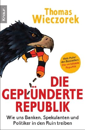  - Die geplünderte Republik: Wie uns Banken, Spekulanten und Politiker in den Ruin treiben