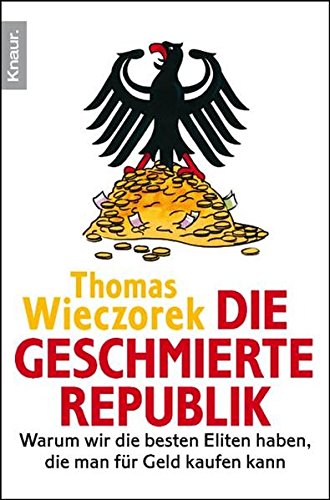  - Die geschmierte Republik: Wie Politiker, Beamte und Wirtschaftsbosse sich kaufen lassen