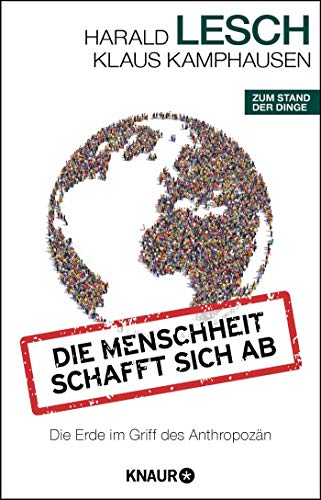  - Die Menschheit schafft sich ab: Die Erde im Griff des Anthropozän