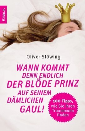  - Wann kommt denn endlich der blöde Prinz auf seinem dämlichen Gaul!: 100 Tipps, wie Sie Ihren Traummann finden