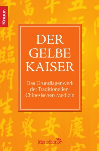  - Der Gelbe Kaiser: Das Grundlagenwerk der Traditionellen Chinesischen Medizin