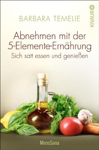  - Abnehmen mit der 5-Elemente-Ernährung: Sich satt essen und genießen