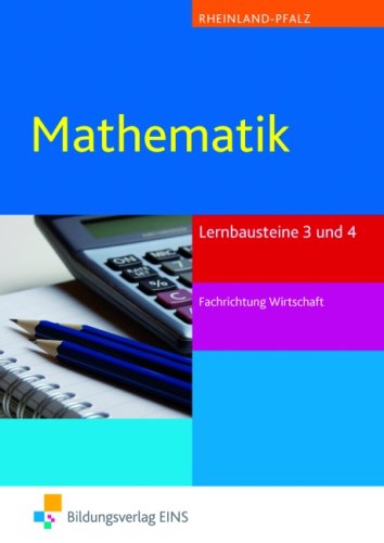  - Mathematik. Lernbausteine 3 und 4. Fachrichtung Wirtschaft Lehr- / Fachbuch. Rheinland-Pfalz