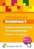  - Sicher zur Verkäuferin / zum Verkäufer / zur Kauffrau / zum Kaufmann im Einzelhandel: Der gesamte Prüfungsstoff in einem Buch