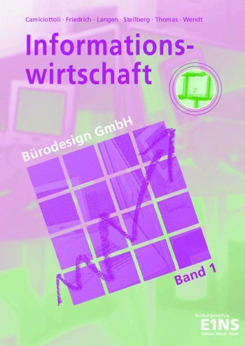  - Informationswirtschaft Bürodesign GmbH. Band 1. Arbeitsbuch: Integratives und fächerübergreifendes Unterrichtskonzept für Berufsfachschulen. Arbeitsbuch